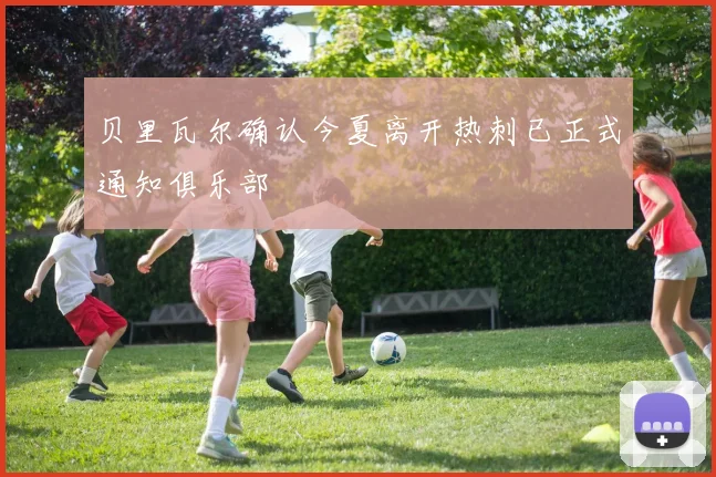贝里瓦尔确认今夏离开热刺已正式通知俱乐部